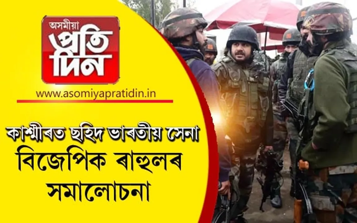 বিজেপিৰ ভুল নীতিৰ বাবেই ছহিদ হৈছে ভাৰতীয় সেনা ! ৰাহুল গান্ধীৰ সমালোচনা...